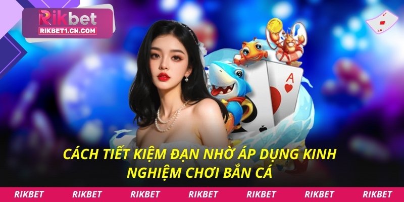 Cách tiết kiệm đạn nhờ áp dụng Kinh nghiệm chơi bắn cá