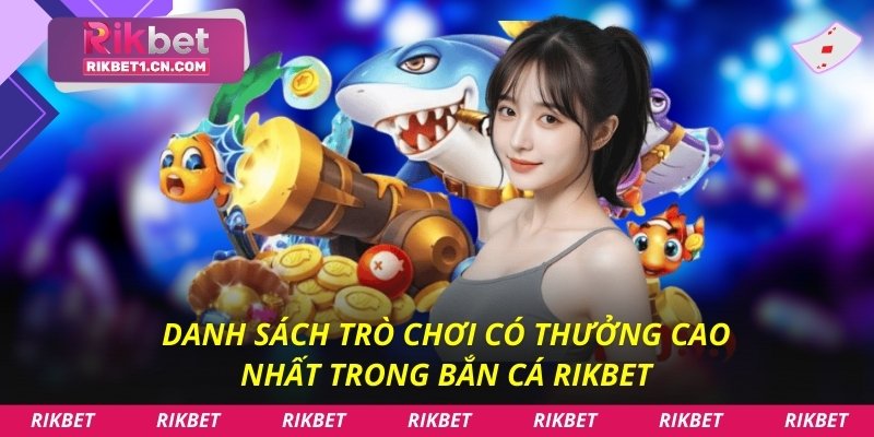 Danh sách trò chơi có thưởng cao nhất trong bắn cá Rikbet