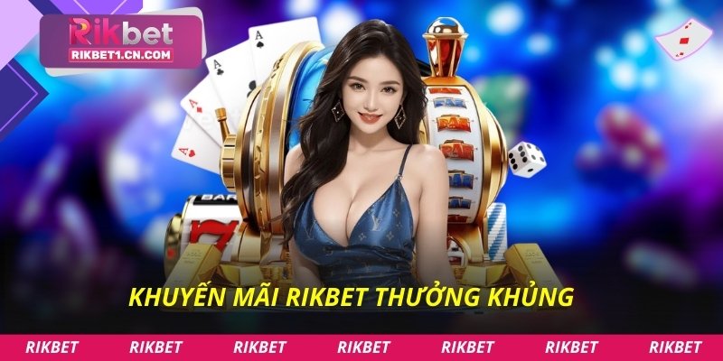 Khuyến mãi Rikbet thưởng khủng