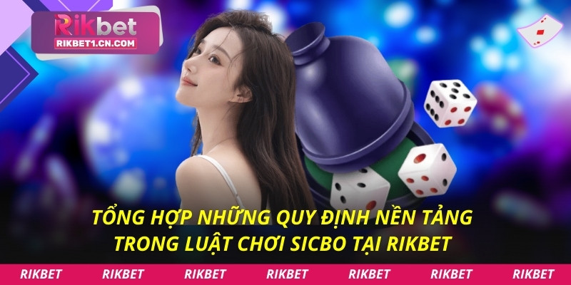 Tổng hợp những quy định nền tảng trong Luật chơi Sicbo tại Rikbet