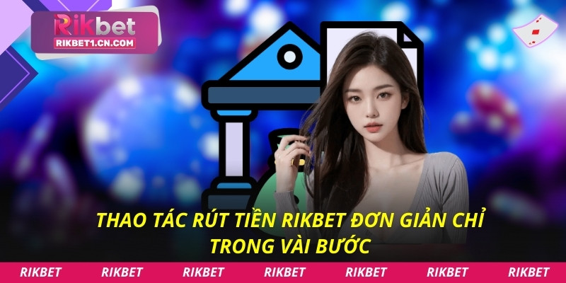 Thao tác rút tiền Rikbet đơn giản chỉ trong vài bước