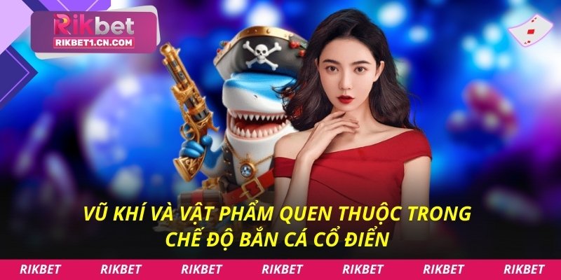Vũ khí và vật phẩm quen thuộc trong chế độ bắn cá cổ điển